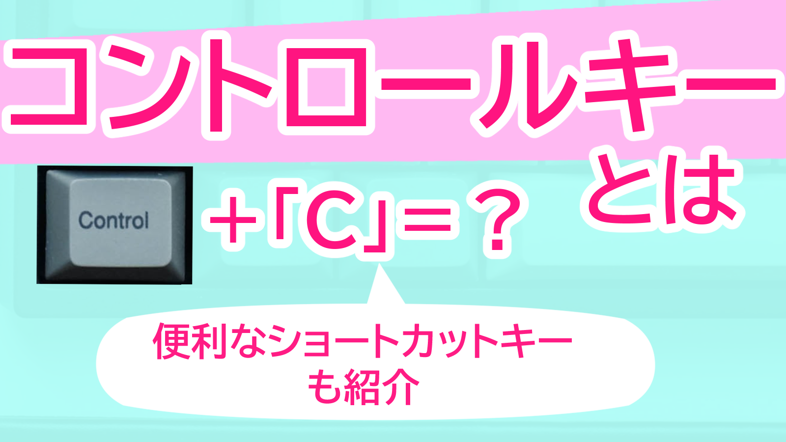 Ctrl キー コンロトールキー と便利なショートカットキーを解説 パソコンの教科書